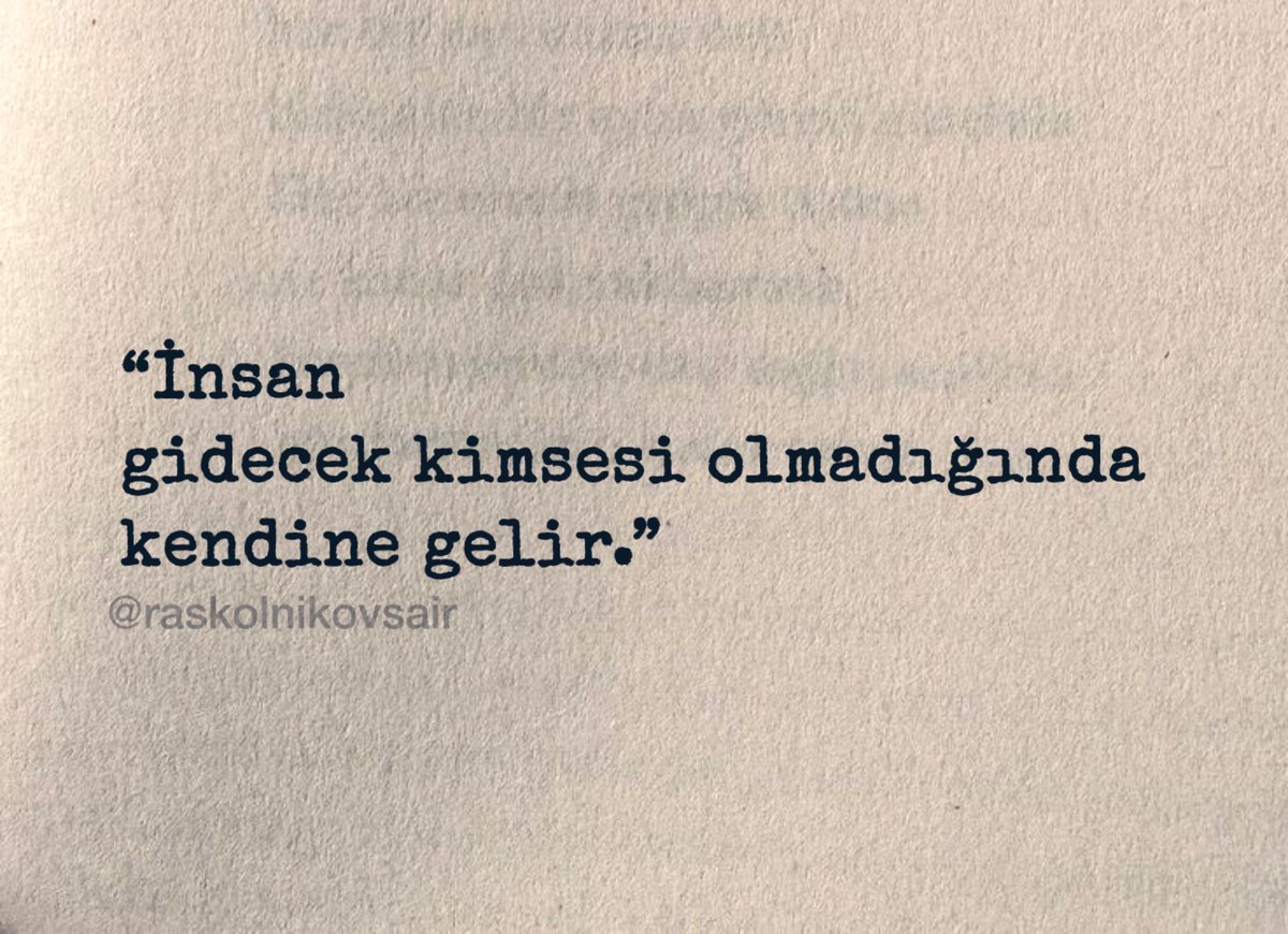 “İnsan
gidecek kimsesi olmadığında 
kendine gelir.”