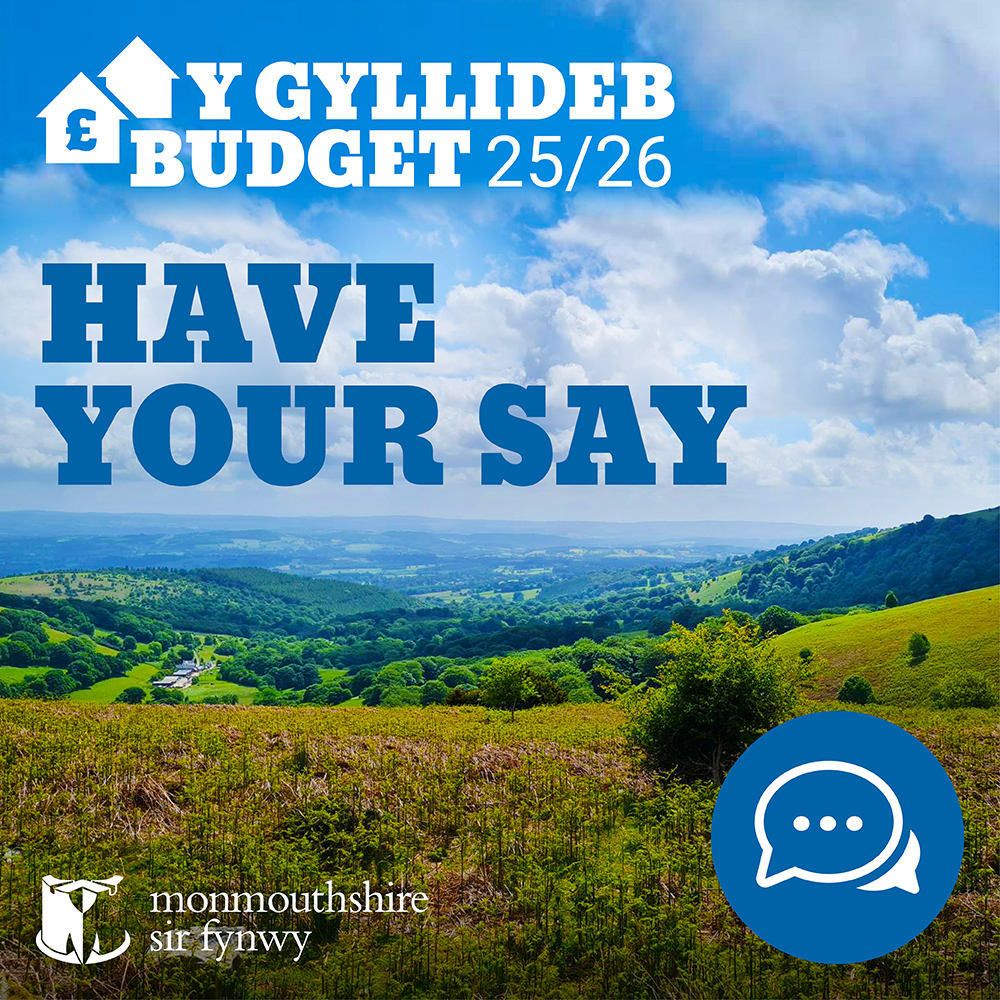 It's your community, your voice. #LetsTalkMonmouthshire

Have your say on the proposed budget for the 2025/26 financial year.

 Our consultation on the 2025-26 Budget is now live.

Closes: Saturday, 22nd February 2025.
 
letstalkmonmouthshire.co.uk/budget-2025-26