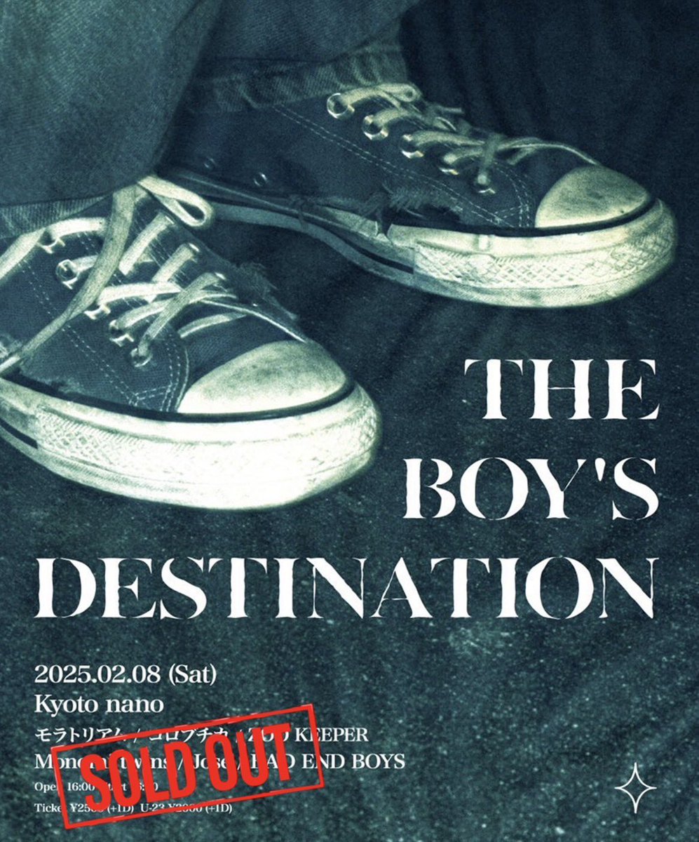 sold out
2025 2/8(土) 
京都livehouse nano

「THE BOY'S DESTINATION」

モラトリアム
Jose
BAD END BOYS
Monomi twins
コロブチカ
ZOO KEEPER

OPEN/START 16:00/16:30
Ticket ¥2500(+1D)  U-23 ¥2000(+1D)