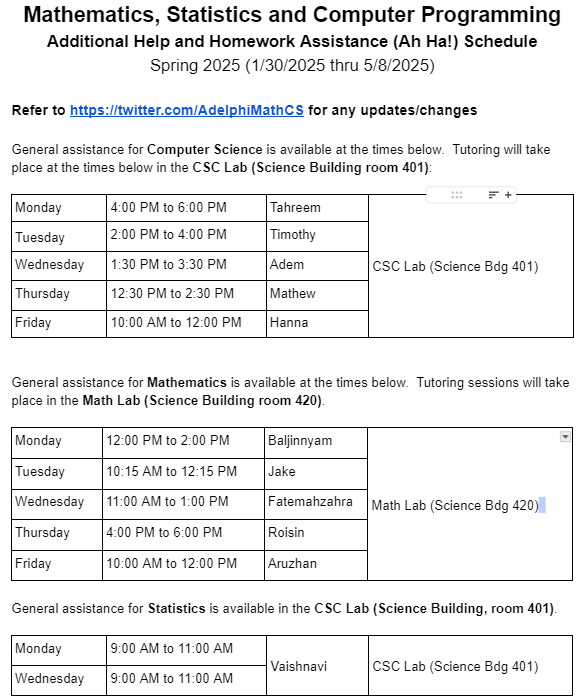 AdelphiMathCS's tweet image. Math/CS Department Homework Assistance sessions will start Thursday, 1/30 according to the schedule below.  Help is available on a first-come, first-served basis at the times indicated on the schedule in the Math or CS Lab.

Updates to the schedule will be posted here.