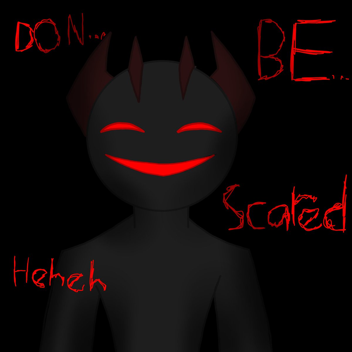 don...Be...Scared...heheh