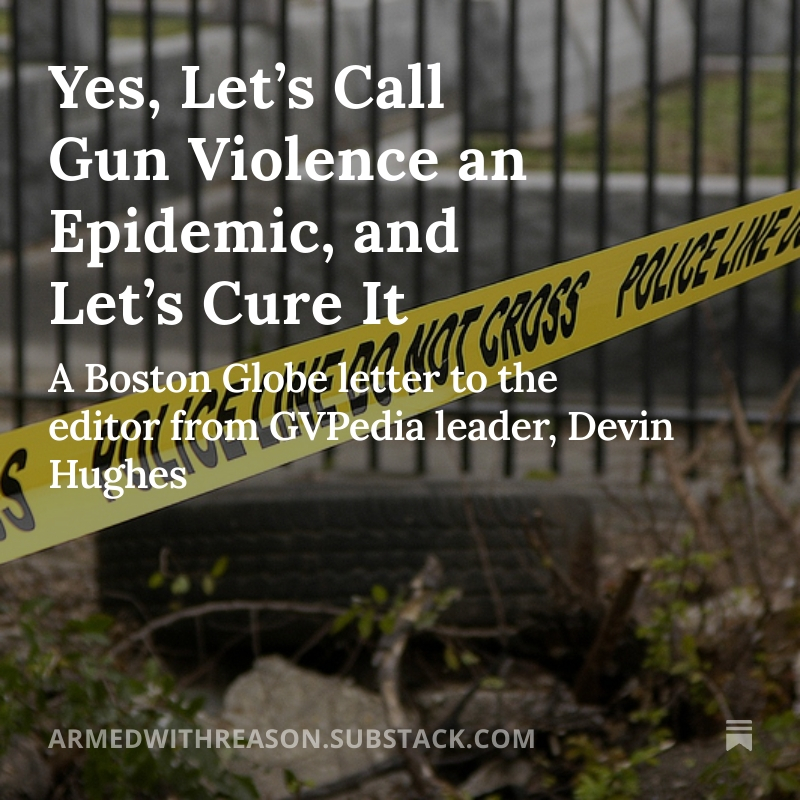 GVPedia (@gv_pedia) on Twitter photo Yes, Let’s Call Gun Violence an Epidemic, and Let’s Cure It open.substack.com/pub/armedwithr… <a href="/BostonGlobe/">The Boston Globe</a> letter to the editor from GVPedia founder Devin Hughes in response to a Globe piece that claimed America’s gun violence problem was overstated. #gunviolenceawareness #disinformation Yes, Let’s Call Gun Violence an Epidemic, and Let’s Cure It open.substack.com/pub/armedwithr… <a href="/BostonGlobe/">The Boston Globe</a> letter to the editor from GVPedia founder Devin Hughes in response to a Globe piece that claimed America’s gun violence problem was overstated. #gunviolenceawareness #disinformation