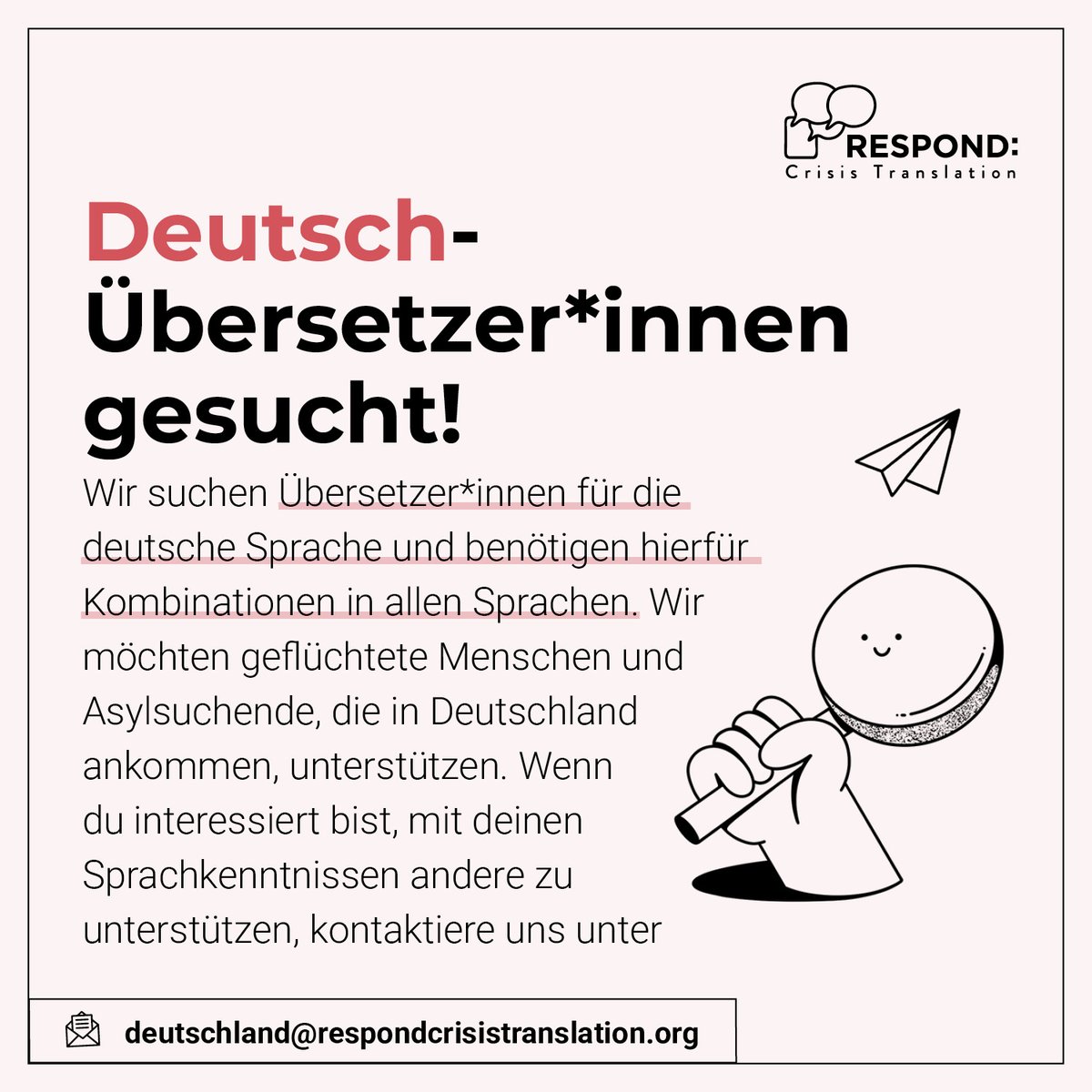 Respond Crisis Translation (@respondcrisis) on Twitter photo 🚨 Wir suchen Übersetzer*innen für die deutsche Sprache und benötigen hierfür Kombinationen in allen Sprachen. Wir möchten geflüchtete Menschen und Asylsuchende, die in Deutschland ankommen, unterstützen. Deutschland@respondcrisistranslation.org #german #interpreters #translators 🚨 Wir suchen Übersetzer*innen für die deutsche Sprache und benötigen hierfür Kombinationen in allen Sprachen. Wir möchten geflüchtete Menschen und Asylsuchende, die in Deutschland ankommen, unterstützen. Deutschland@respondcrisistranslation.org #german #interpreters #translators