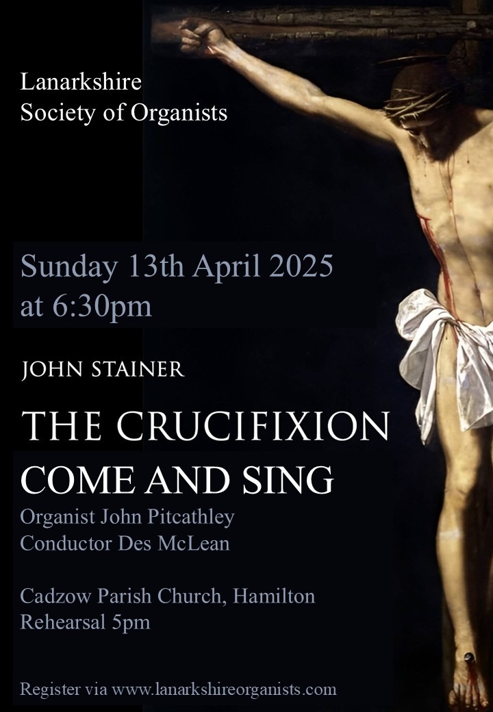 Come &amp; Sing Stainer The Crucifixion with Lanarkshire Society of Organists 
Sunday 13th April, 5 pm Rehearsal, 6.30 pm Performance 
Register at lanarkshireorganists.com