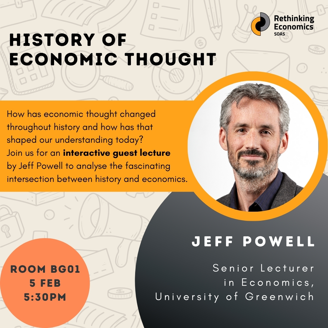 Join us next Wednesday for a guest lecture by <a href="/Powell_J_R/">Jeff Powell</a> , SOAS alumnus and Senior Lecturer at Greenwich.  History of Economic Thought analyses the often-overlooked intersection between history and economics. What can we learn for our modern understanding of economics?