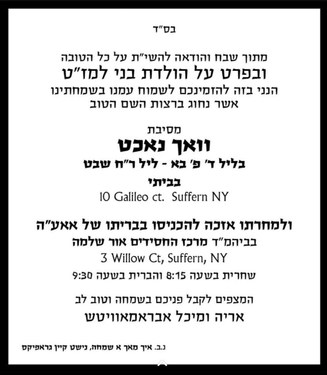 Arya Abramowitz inviting to Vach Nacht tonight at 10 Galileo ct. - Suffern
NY.
Bris tomorrow at Ohr Shlomo
3 Willow ct.