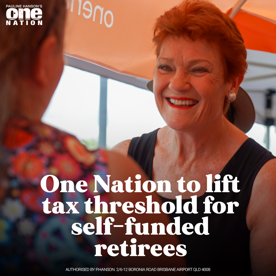 PaulineHansonOz's tweet photo. Media Release | One Nation to lift tax threshold for self-funded retirees

One Nation will lift the tax-free threshold to $35,000 for self-funded retirees who are over 67 and not receiving any form of government payment.

Party leader Senator Pauline Hanson said self-funded retirees often invested in Australian property and companies to fund their retirements and should be given greater capacity to do so after contributing to the economy for decades and not receiving any benefits in their retirement.

“These people are hardly any burden on the Australian taxpayer and through their retirement investments they are providing homes and jobs for Australians the government does not need to fund,” Senator Hanson said. “I think they deserve a bit more back for this contribution, which is one of the factors behind this policy.

“Another factor is that it will help incentivise more people to save more for their retirement, potentially reducing government spending on pensions, and free up more Australian capital to be invested in Australian property and Australian shares.”

Senator Hanson said One Nation had opposed Bill Shorten’s policy to impose double taxation on retirees’ share dividends in 2019, and would continue to oppose Anthony Albanese’s plan to increase tax on superannuation balances over $3 million.

“We should be incentivising success, not penalising it, and our policy to lift the tax-free threshold for self-funded retirees over 67 is very much in keeping with this view,” she said.
 
“One Nation policies for 2025 Federal election released this year – income splitting and joint tax return filing for couples with children, enabling aged pensioners and veterans to work and earn without it affecting their payments, and lifting the tax-free threshold for self-funded retirees – are all aimed at providing much-needed tax relief in Labor’s cost-of-living crisis.

“They address other pressing issues too: reducing the need to import skilled labour from overseas; addressing workers shortages in critical areas like education and health; reducing the childcare burden on taxpayers; encouraging couples to start families earlier; and reducing immigration to address Labor’s housing crisis.

“I look forward to releasing more new policies soon as it’s not enough to provide tax relief without significant spending reforms.”