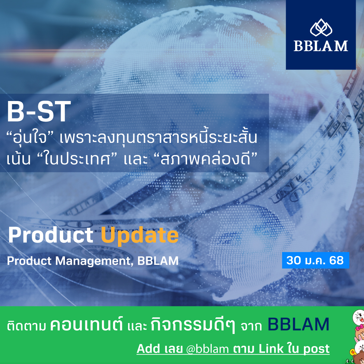 "B-ST" จาก BBLAM ให้ความอุ่นใจ เพราะลงทุนตราสารหนี้ระยะสั้น เน้น "ในประเทศ" และกองทุนมี "สภาพคล่องดี" สามารถซื้อขายได้ทุกวันทำการ

ลงทุนง่าย ผ่าน โมบายแบงก์กิ้งธนาคารกรุงเทพ หรือ BF Fund Trading จาก BBLAM โทร. 0 2674 6488 กด 8 หรือตัวแทนขายที่ได้รับการแต่งตั้ง

ติดตาม Content และกิจกรรมดี ๆ จาก BBLAM มาเป็นเพื่อกันใน Line : @bblamofficialที่นี่ https://t.co/1H0xokcUhQ

กองทุนรวมนี้มีลักษณะเฉพาะและความเสี่ยงเฉพาะ ผู้ลงทุนควรทำความเข้าใจลักษณะสินค้า เงื่อนไขผลตอบแทน และความเสี่ยง ก่อนตัดสินใจลงทุน / ผลการดำเนินงานในอดีต ผลการเปรียบเทียบผลการดำเนินงานที่เกี่ยวข้องกับผลิตภัณฑ์ในตลาดทุนมิได้เป็นสิ่งยืนยันถึงผลการดำเนินงานในอนาคต

#BBLAM #กองทุนบัวหลวง #BFFundTrading #MobileBanking #ธนาคารกรุงเทพ #RMF #SSF #ThaiESG #กองทุน #ตราสารหนี้ #สภาพคล่อง #BST