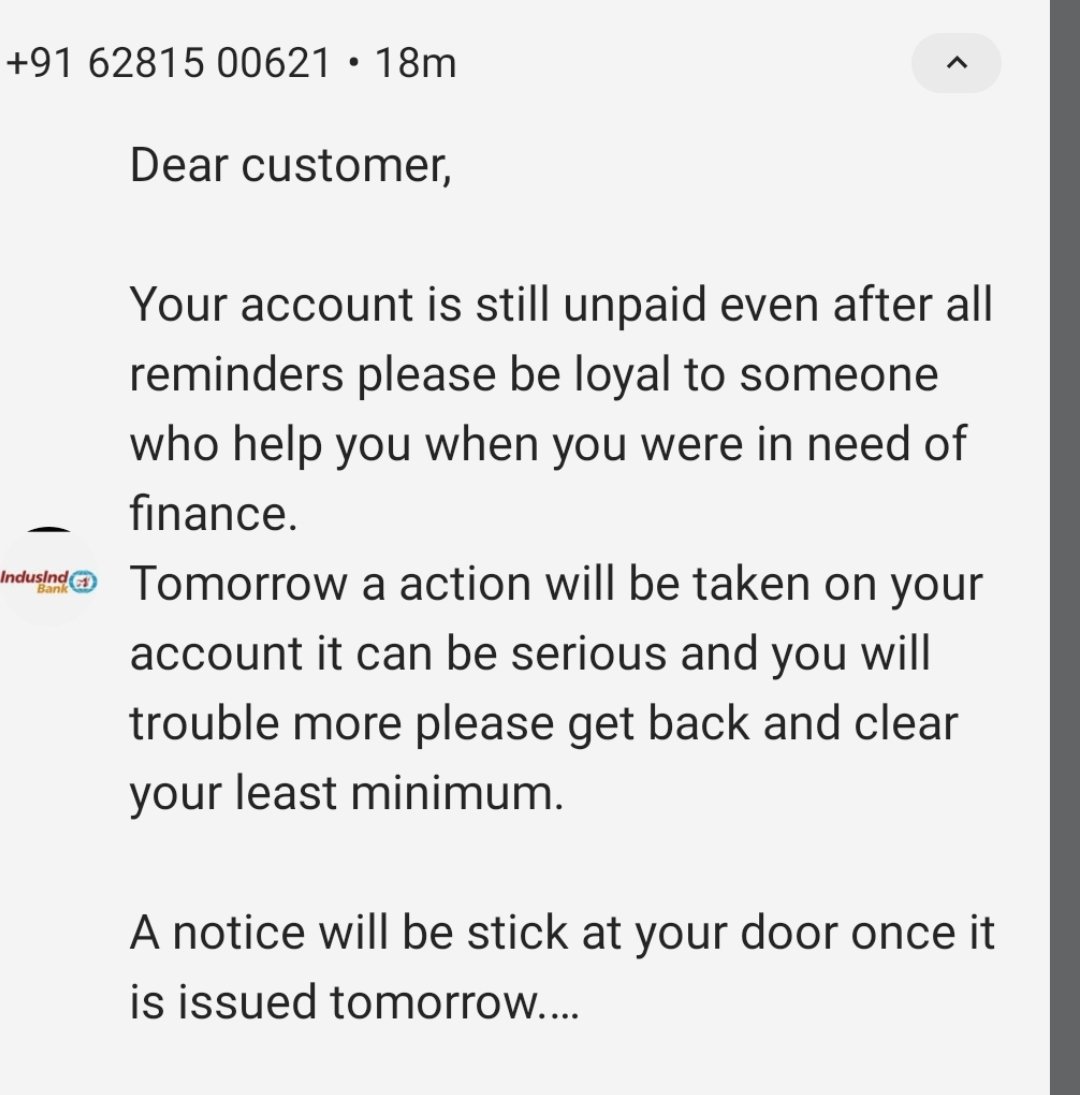 <a href="/MyIndusIndBank/">IndusInd Bank</a> 
<a href="/RBI/">ReserveBankOfIndia</a>
 Dear sir/madam
My indusind last four digit is..0829 I'm unable to to make outstanding payment because of my financial crises I'm giving the same answer to recovery team'when iam getting  amount to paid   today some recovery agent has sent to this msg to me