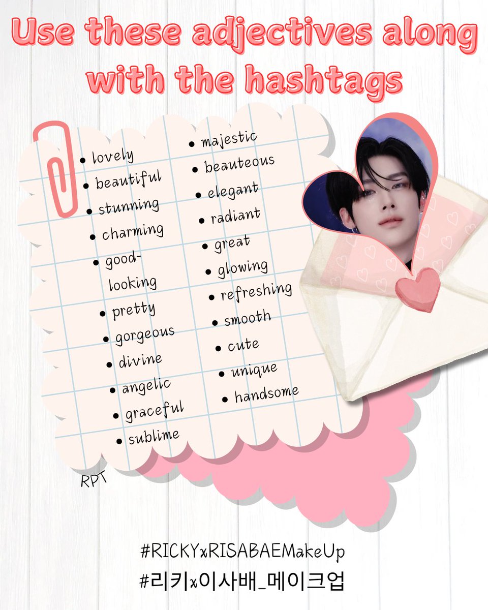 [📢] HASHTAG PARTY

Use these adjectives with the hashtags and drop them in the reply section.

🎯 Goal: 100 RTs, 100 replies

For example:

"Ricky is so gorgeous, and the makeup looks amazing on him 🤍"

RICKY X RISABAE MAKEUP

#RICKYxRISABAEMakeUp
#리키x이사배_메이크업