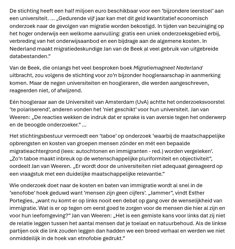 Stichting OverBevolking heeft een half miljoen euro voor "kwantitatief economisch onderzoek naar de gevolgen van migratie" en heeft mij op het oog voor een leerstoel. 
Geen van de negen benaderde universiteiten/faculteiten wil die leerstoel vestigen.
De stichting vermoedt taboe