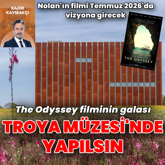 "Kültür Turizm Bakanlığı devreye girse, Christopher Nolan ve filmin yapım şirketine ulaşılsa ve 17 Temmuz 2026’da vizyona girmesi planlanan film için Troya Müzesi’nde bir gala düzenlense harika olmaz mı? Türkiye’nin, Truva’nın Troya Müzesi’nin tanıtımı için bundan daha güzel bir