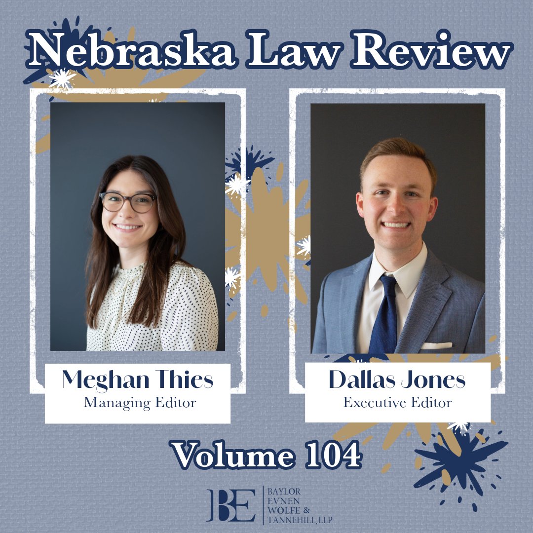 The Nebraska Law Review announced the new executive board and executive editors for Volume 104. We're thrilled to share that Baylor Evnen Law Clerks Meghan Thies and Dallas Jones will take on the roles of Managing Editor and Executive Editor, respectively. Congrats!