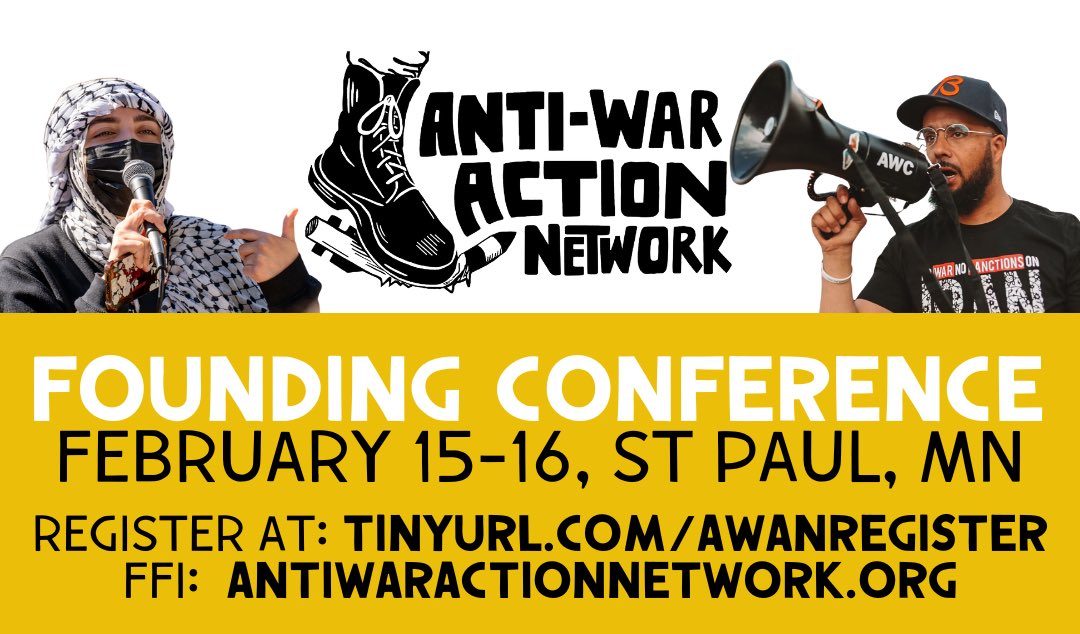 Join organizers and solidarity activists from across the country for the founding conference of the Anti-War Action Network!

🗓️February 15-16
📍Wilder Foundation, 451 Lexington Pley N, St. Paul, MN

Register at tinyurl.com/AWANregister

More info at antiwaractionnetwork.org