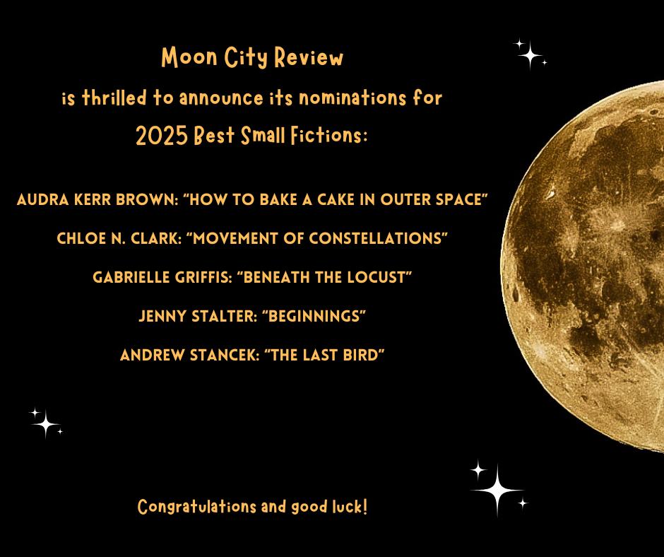 The editors of Moon City Review wish these authors congratulations and good luck!