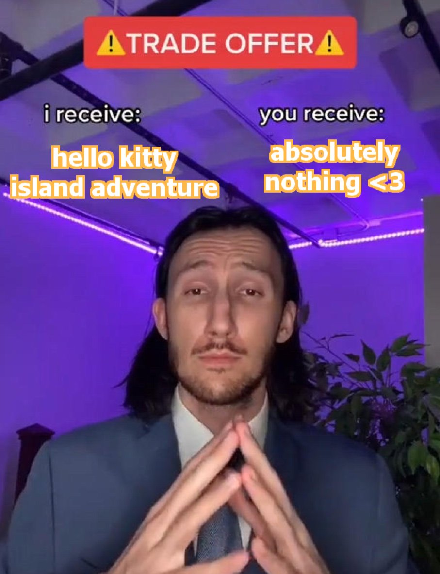 Any sweethearts out there willing to give me Hello Kitty Island Adventure?

I got plenty to offer in return, like ✨ exposure ✨
