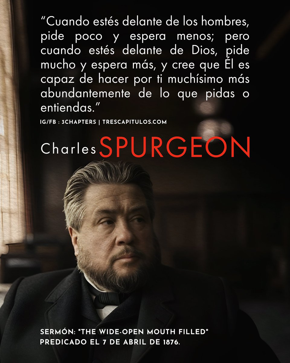 3Chapters1C1558's tweet photo. “Cuando estés delante de los hombres, pide poco y espera menos; pero cuando estés delante de Dios, pide mucho y espera más, y cree que Él es capaz de hacer por ti muchísimo más abundantemente de lo que pidas o entiendas.” Charles Spurgeon https://t.co/srxcPNG9oB