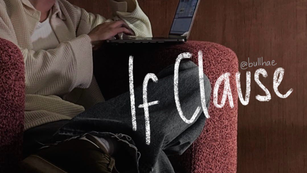 If Clause
; all those what ifs that got him thinking.

mark ft. haechan au