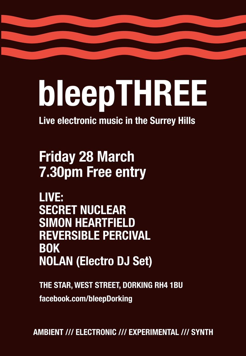 bleepTHREE
Live Electronic Music
Friday 28 March
7.30pm Free entry
LIVE:
SECRET NUCLEAR
SIMON HEARTFIELD
REVERSIBLE PERCIVAL
BOK
NOLAN (Electro DJ Set)
THE STAR, WEST STREET, DORKING

Facebook.com/BleepDorking