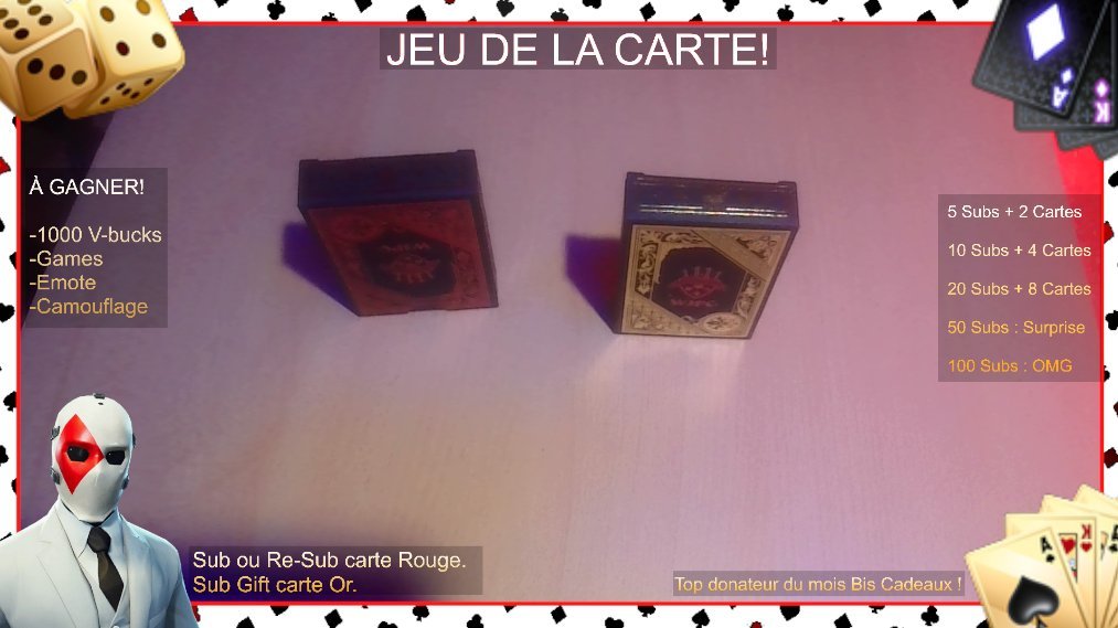 Jeu de la Carte Chaque Sub ou Sub-Gift Tirage et découvre ce que tu as gagner.🃏

Sub ou Re-Sub carte Rouge.🔴
Sub Gift carte Or.🟠

Top donateur du mois BIG CADEAU!🎁

5 Subs 2 cartes 
10 Subs 4 cartes 
20 Subs 8 cartes 
50 Subs :Surprise! 
100 Subs :OMG! 

READY POUR DEMAIN?