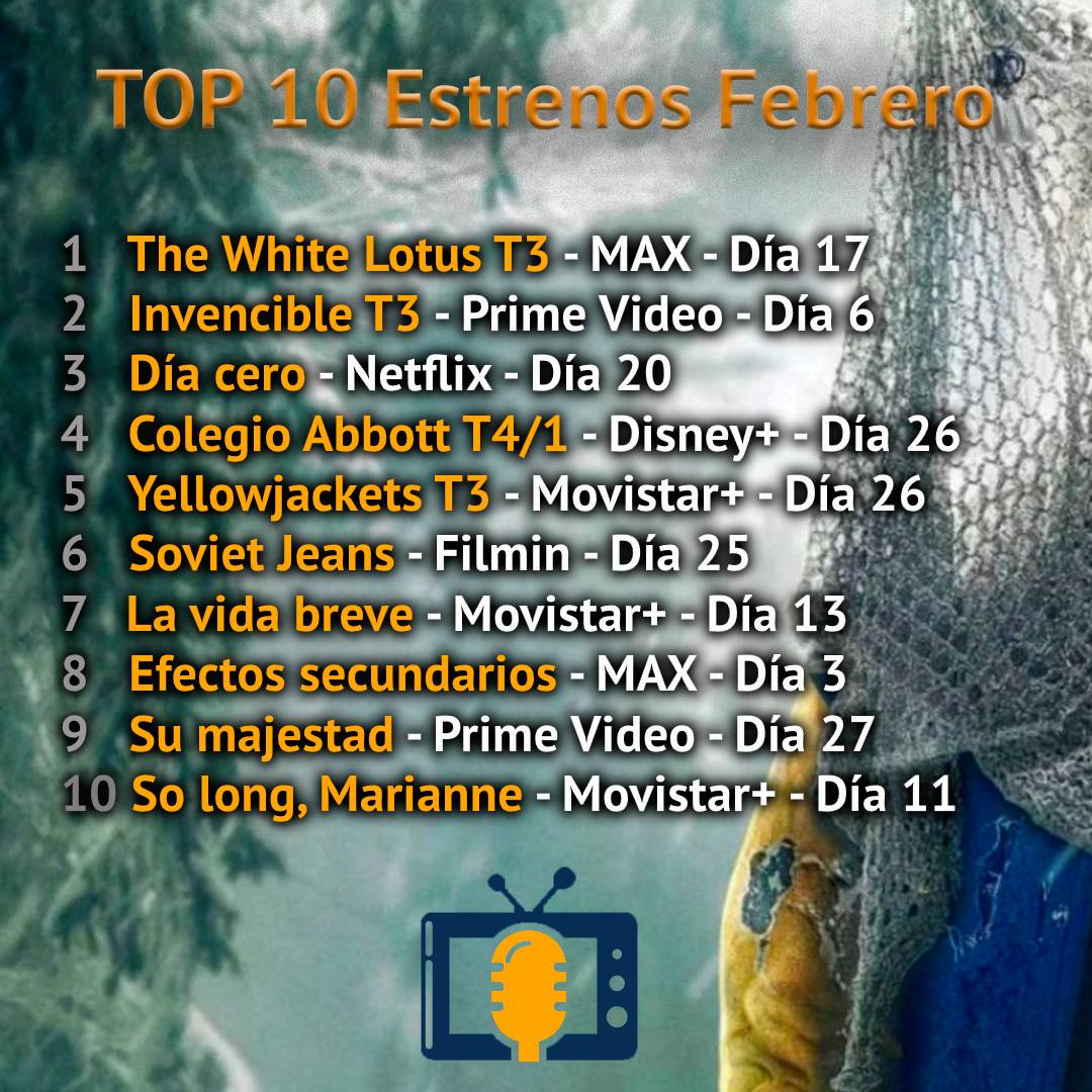 📺Top estrenos Febrero 2025

1 The White Lotus T3 
2 Invencible T3
3 Día cero - Netflix
4 Colegio Abbott T4/1
5 Yellowjackets T3
6 Soviet Jeans
7 La vida breve
8 Efectos secundarios
9 Su majestad
10 So long, Marianne

Otros estrenos:
El minuto heroico
La agencia
Mil golpes