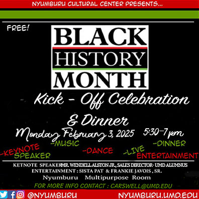 Kick off Black History Month <a href="/Nyumburu/">Nyumburu</a> multipurpose room on Monday at 5:30! Sales director and Terp alum Mr. Wendell Alston, Jr. will offer the keynote address, plus entertainment from Sista Pat &amp; Frankie Javois, Sr. Dinner provided! 

ADA/more info: carswell@umd.edu.