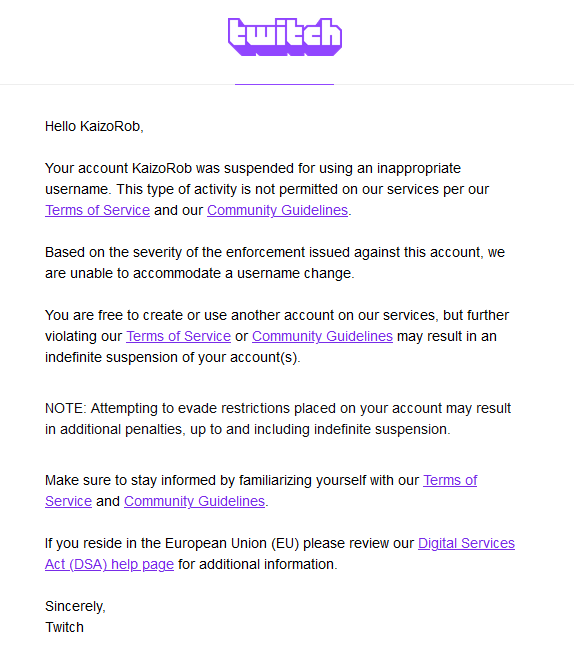 Update my appeal has also now been rejected. <a href="/Twitch/">Twitch</a> <a href="/TwitchSupport/">Twitch Support</a>  the email I even got makes no sense as to why it was banned. What is wrong with the name "KaizoRob"? This is extremely disheartening as I have spent over 3 years building my space to have it ripped away.