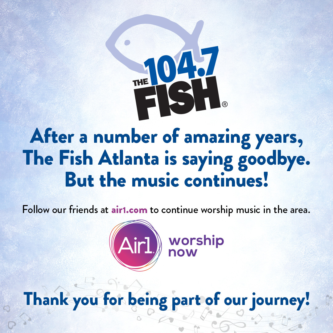 After a number of amazing years, 104.1 The Fish is saying goodbye. But the music continues. Follow our friends at Air1.com to continue worship music in the area. And follow us at FaithTalk590.com and FaithTalk970.com to stay connected to our great...