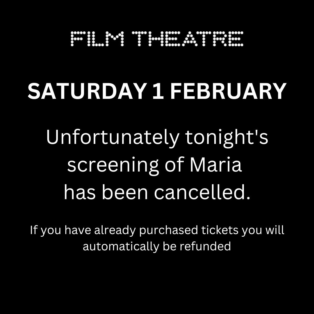 **Important update about TONIGHT'S screening of MARIA**

Unfortunately we are having to cancel tonight's performance of Maria due to an issue with our projector.

If you have already bought tickets online, you will automatically be refunded.