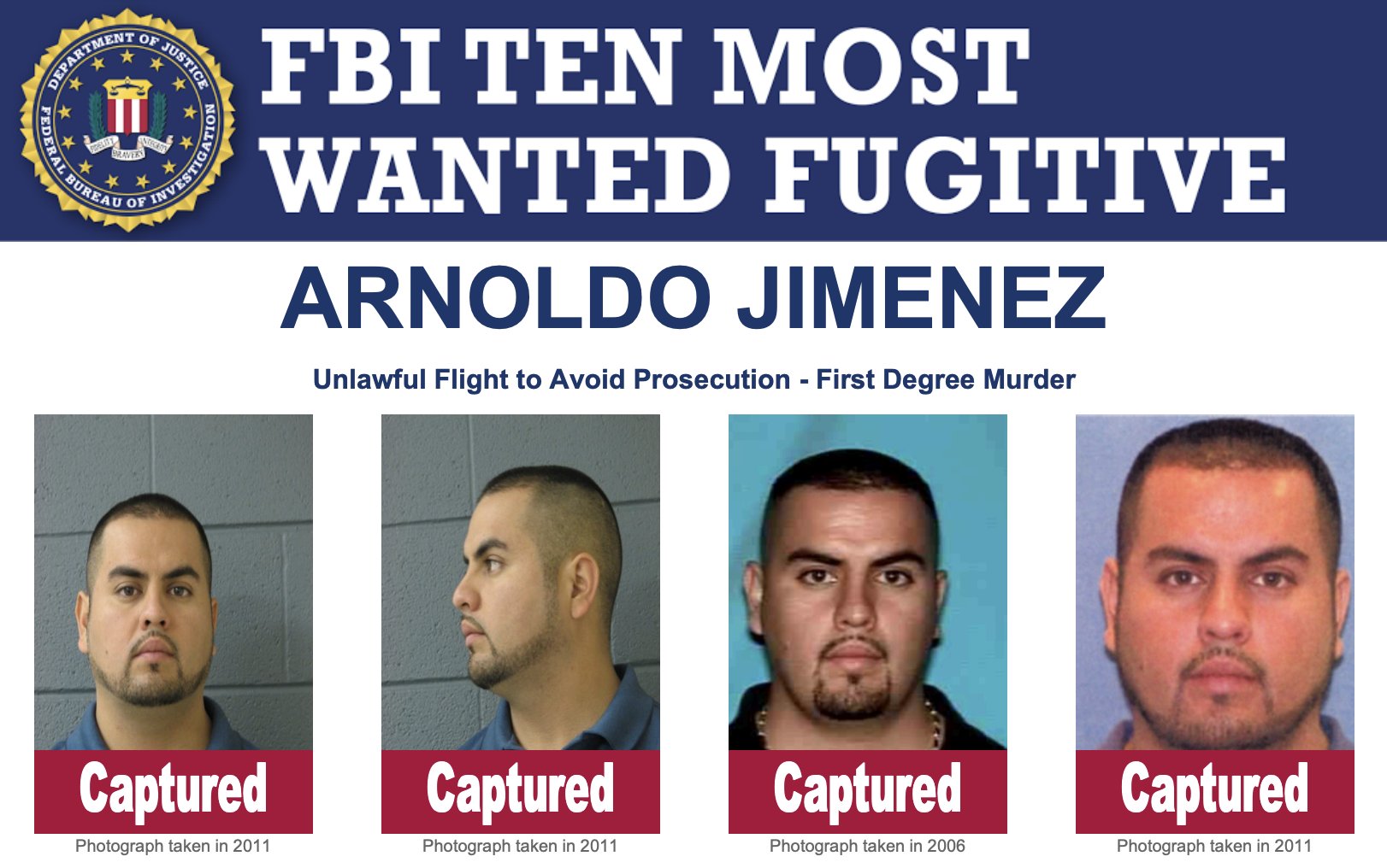 Captured poster for FBI Ten Most Wanted Fugitive Arnoldo Jimenez, wanted for Unlawful Flight to Avoid Prosecution - First Degree Murder. // A blue banner is shown featuring the FBI seal and the title "FBI Ten Most Wanted Fugitive," along with the subheadline "Arnoldo Jimenez." Four photos of Jimenez are shown, with a red "Captured" banner at the bottom of each photo.