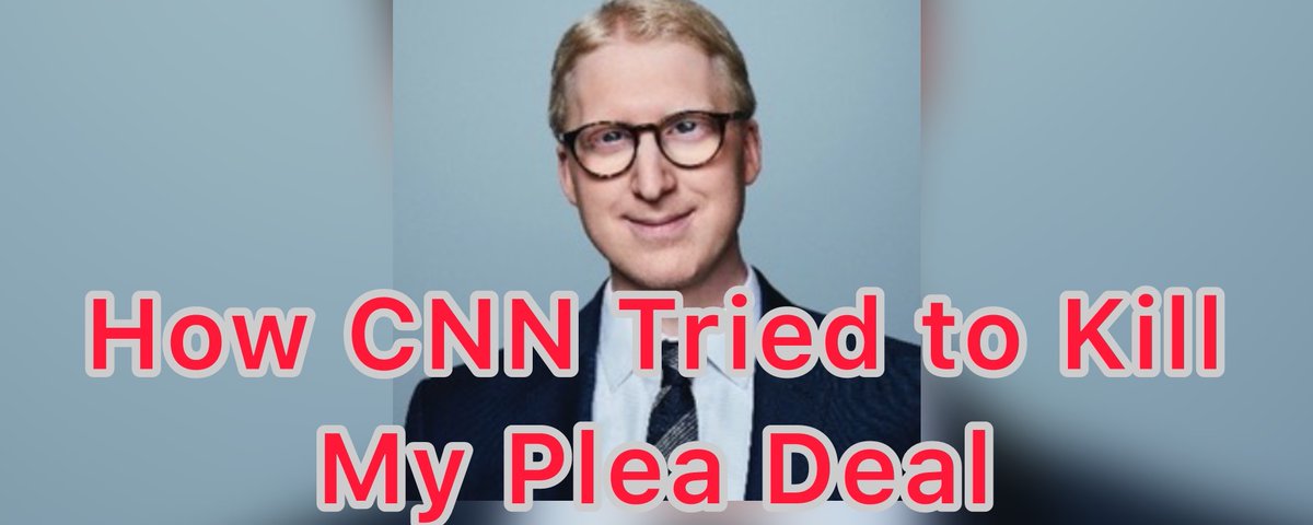 How CNN Tried to Kill My Plea Deal