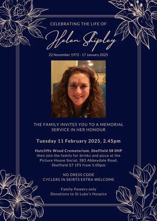 Hello All - Lots of people asking about the cycle cortege so here are the plans: The full cortège will start with a muster at 2pm at Millhouses South Car Park- we will get lined up ready to follow cars at 2:15. The cortège will arrive at the Crem for 2:35 for the funeral at 2:45.