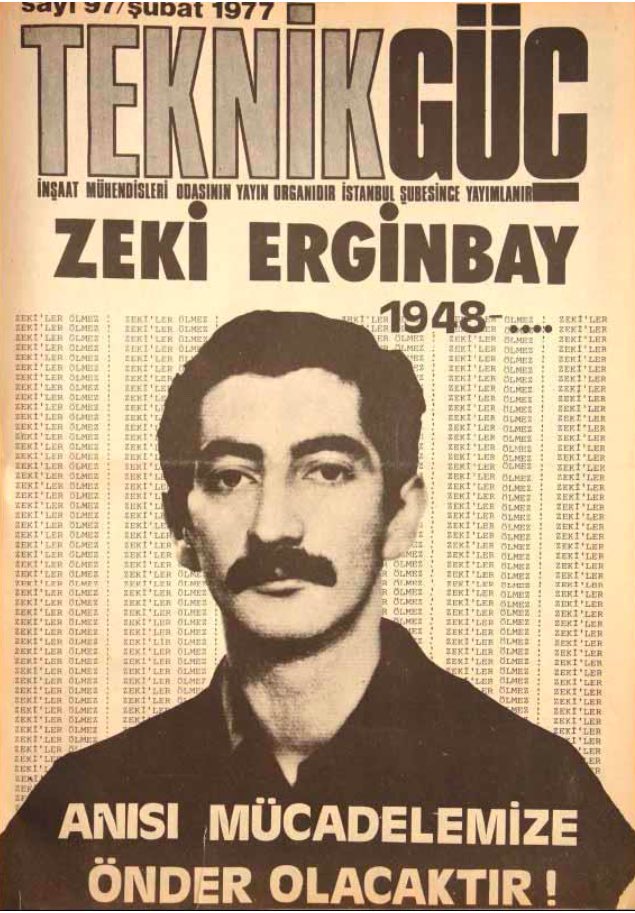 2 Şubat 1977:
12 gün önce Yazı İşleri Müdürü olduğu “Teknik Güç”dergisinin Şişli bürosundan çıktıktan sonra haber alınamayan İTÜ İnşaat Fakültesi öğrencisi, İnşaat Mühendisleri Odası ve “Kurtuluş” hareketi üyesi Zeki Erginbay, işkence edilip kurşunlanarak öldürülmüş halde bulundu