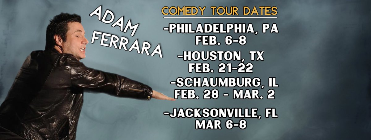 COMEDY TOUR DATES
(hope to see you there!)
-PHILADELPHIA, PA
FEB. 6-8
HOUSTON, TX
FEB. 21-22
-SCHAUMBURG, IL
FEB. 28 - MAR. 2
-JACKSONVILLE, FL
MAR 6-8
INFO &amp; TIXS: adamferrara.com/tourdates/