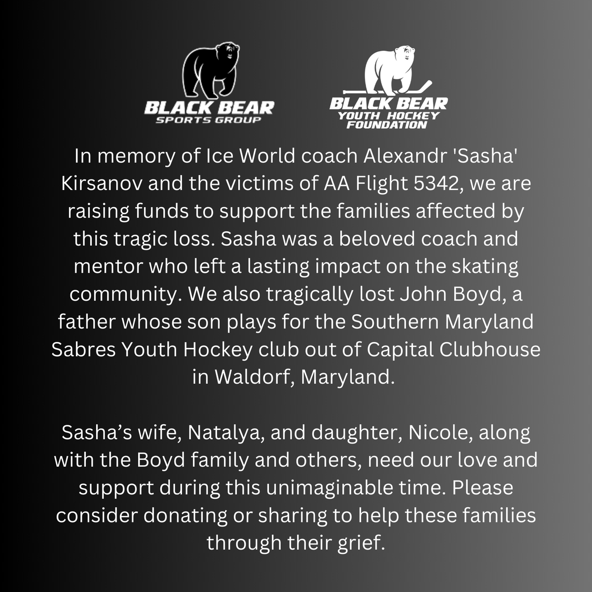 Black Bear Sports Group and Black Bear Youth Hockey Foundation want to aid in the financial support for these families and the other victims of this devastating tragedy. Please consider making a contribution or sharing this GoFundMe.

Contribute here: gofund.me/469365ed