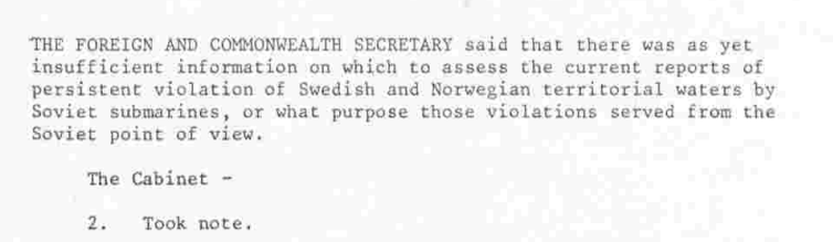In 1983 the British Cabinet was briefed on Soviet submarine incursions into Norwegian and Swedish waters. It was clear that they were occurring, but it was less clear why. A good sign of the seriousness with which this issue was taken at the highest level of British Government.