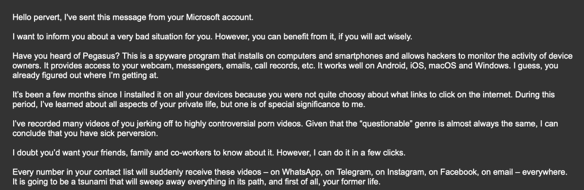 dubs4w's tweet photo. @Outlook when are you going to do something about these spoofed emails
They're getting of out hand.
If you need help, hire me, but do something about this.

[Scam email] I’ve been Hacked email sent from my account!
Hello pervert, I've sent this message from your Microsoft account https://t.co/czP9wCNHoO