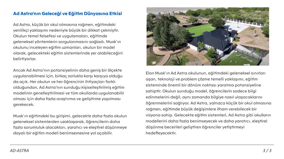 Kurucumuz Seda Yekeler yazdı:
“AD-ASTRA: Eğitimde Yeni Bir Çağ Başlatan Okul Modeli!”

Ad Astra, yaratıcı düşünmeyi, problem çözmeyi ve teknolojiyle iç içe öğrenmeyi ön planda tutuyor. Elon Musk'ın kurduğu bu okul, öğrencileri sadece bilgiyle değil, aynı zamanda gerçek dünya