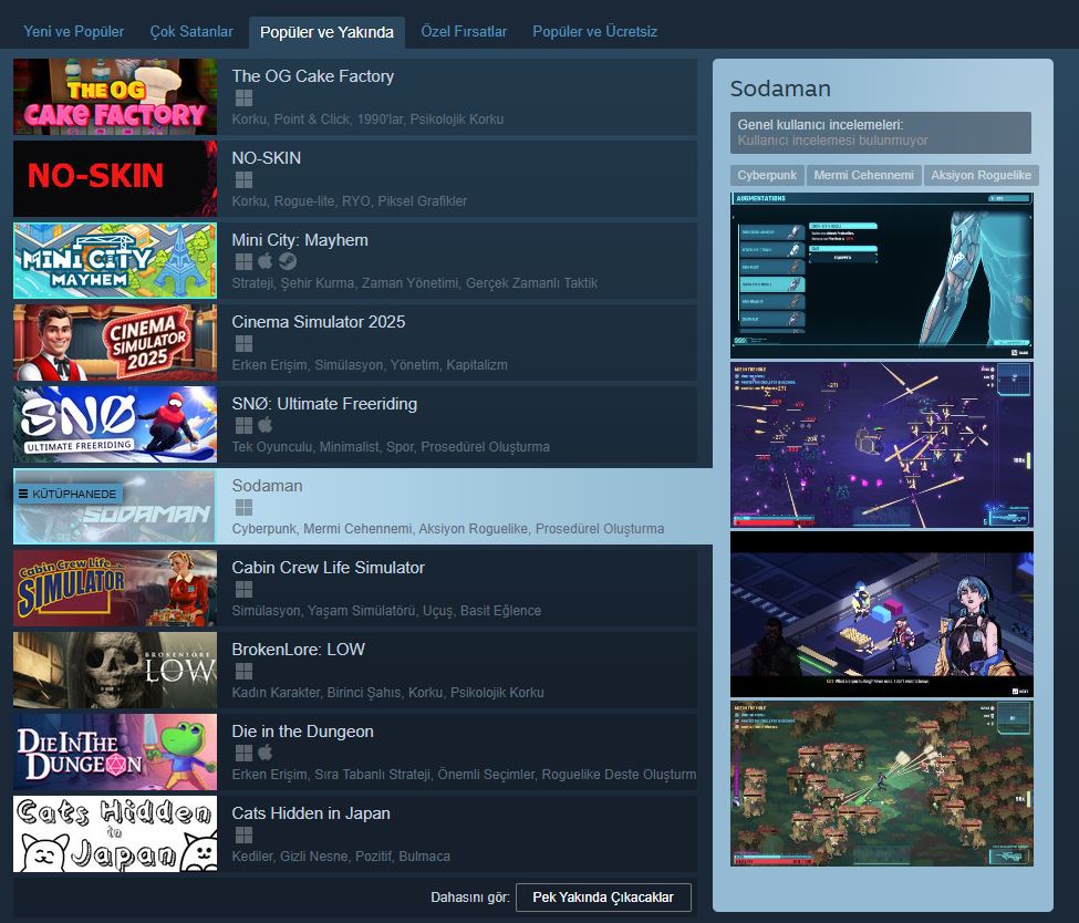 Pazartesi günü <a href="/Sodaman_game/">Sodaman➡️Out Now!</a> çıkıyor. 'Popüler ve Yakında' alanında da yerimizi aldık :)

Ayrıca listenin tek Türkiye temsilcisi de biz değiliz. Yine Pazartesi günü sevgili <a href="/AhmetCetinli/">Ahmet Çetinli</a> ve stüdyosu <a href="/HogoGames/">HOGO Games</a>'in Cinema Simulator 2025 oyunu da aynı gün çıkacak.

<a href="/rogueducknet/">Rogue Duck Interactive</a>'ı
