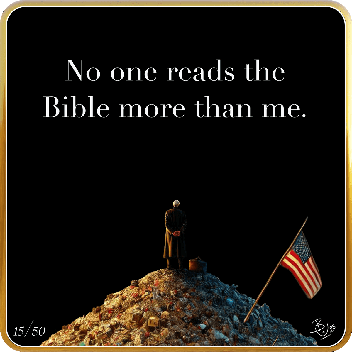 DumpDeployer's tweet photo. “I have the best words, and there’s nobody that reads the Bible more than me.” 

Start your day with a chuckle and collect our latest Dump Cards featuring classic quotes 👊

🍀 https://t.co/x6cKic9rFW

#NFTCommunity #NFT @opensea https://t.co/vl5PIiYw9R