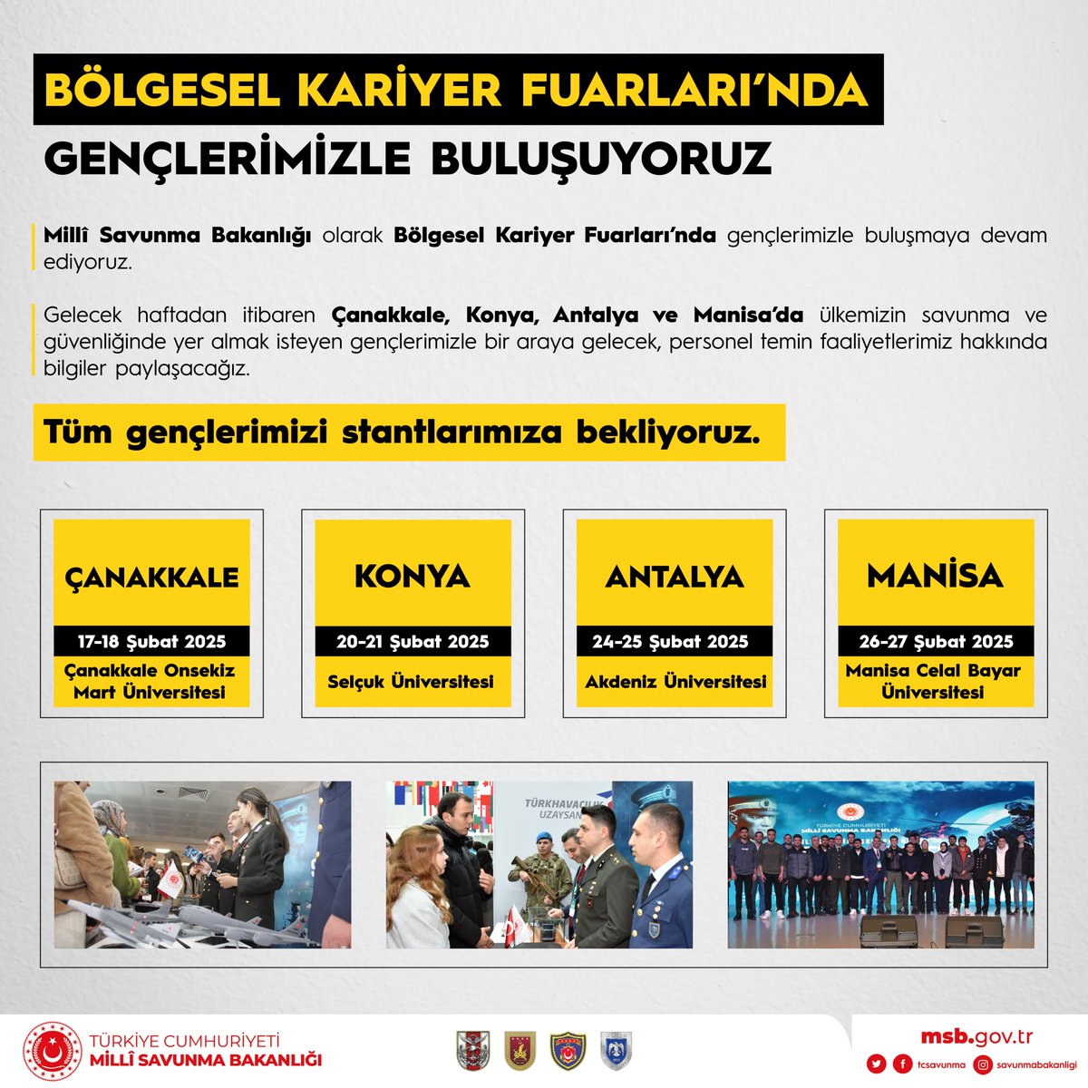 Cumhurbaşkanlığı İnsan Kaynakları Ofisi Başkanlığı tarafından düzenlenen Bölgesel Kariyer Fuarları kapsamında gençlerimizle Çanakkale, Konya, Antalya ve Manisa’da bir araya geleceğiz.

Tüm gençlerimizi stantlarımıza bekliyoruz.

#MillîSavunmaBakanlığı
