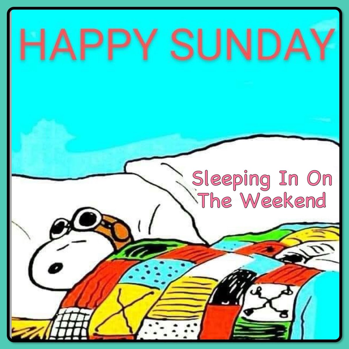 HAPPY SUNDAY 
Sleeping In On
The Weekend