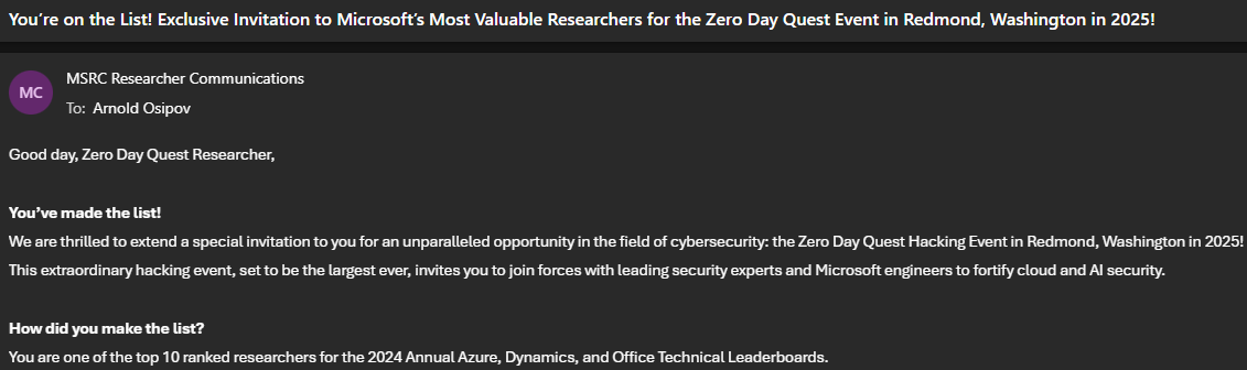 Arnold Osipov (@osipov_ar) on Twitter photo 🚀 Thrilled to share that I’ve been invited to Microsoft’s Zero Day Quest event in Redmond, Washington in 2025! 🔥
Over the past year, I’ve reported 4 RCE vulnerabilities and several other security issues to MSRC.
Big thanks to <a href="/msftsecresponse/">Security Response</a> for organizing this unique event! 🚀 Thrilled to share that I’ve been invited to Microsoft’s Zero Day Quest event in Redmond, Washington in 2025! 🔥
Over the past year, I’ve reported 4 RCE vulnerabilities and several other security issues to MSRC.
Big thanks to <a href="/msftsecresponse/">Security Response</a> for organizing this unique event!