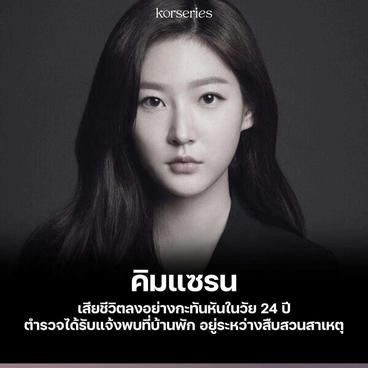 หลายสำนักข่าวในเกาหลี ได้เปิดเผยรายงานข่าวด่วนในช่วงค่ำของวันนี้ ว่า นักแสดงสาว คิมแซรน ได้เสียชีวิตลงอย่างกะทันหันในวัย 24 ปี และแหล่งข่าวจากคนใกล้ชิดได้ยืนยันข่าวกับสำนักข่าวอย่างเป็นทางการแล้ว

โดยสถานีตำรวจซองดง กรุงโซล ได้รับแจ้งเหตุพบร่างของคิมแซรนเสียชีวิตในบ้านพักของเธอ