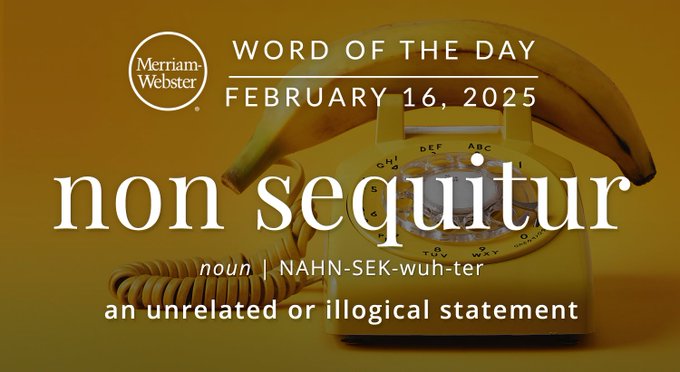 Merriam-Webster Word of the Day February 16, 2025 'non sequitur' noun |  NAHN-SEK-wuh-ter "an unrelated or illogical statement" Background Image: a banana phone