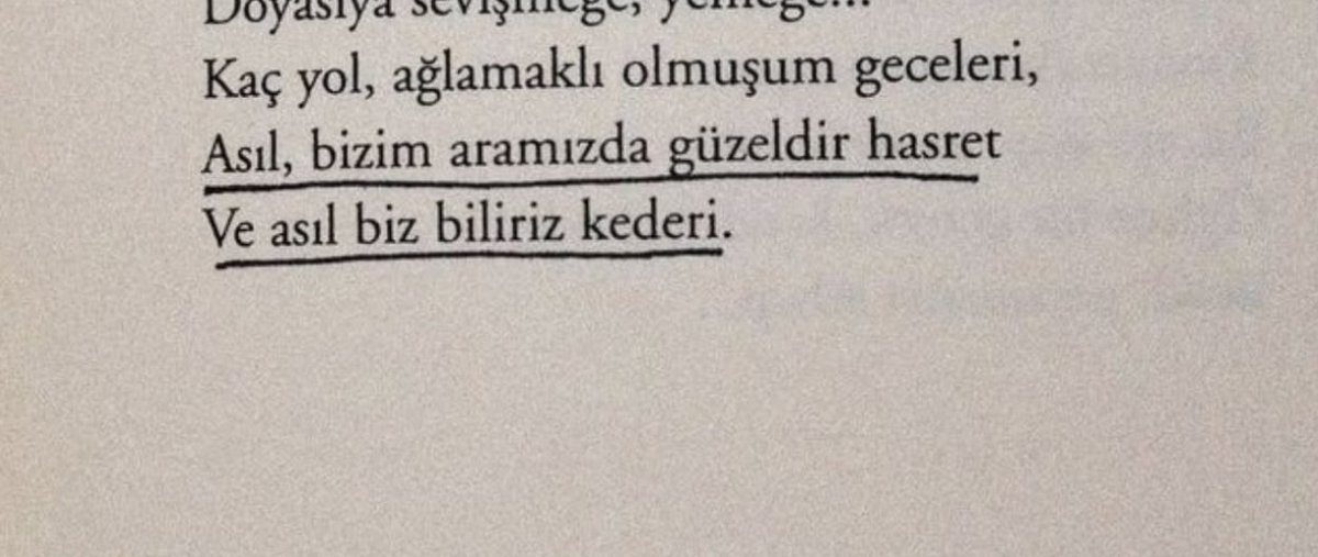 "Asıl, bizim aramızda güzeldir hasret 
Ve asıl biz biliriz kederi"