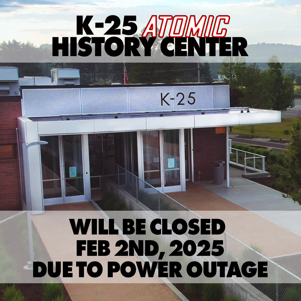 The K-25 Atomic History Center will be closed today, Feb 2nd, 2025 due to a power outage in the area.
The American Museum of Science and Energy will open at 1pm today.