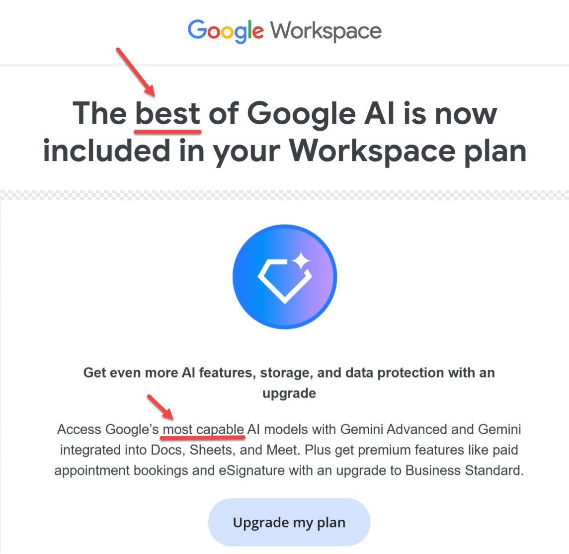 Hey <a href="/Google/">Google</a> and <a href="/sundarpichai/">Sundar Pichai</a> - why use deceptive language in your emails to me? 

Headline says I get the best of Google AI in my workspace. Then in same email, later you say I should upgrade to even more capable AI!

So which is it?