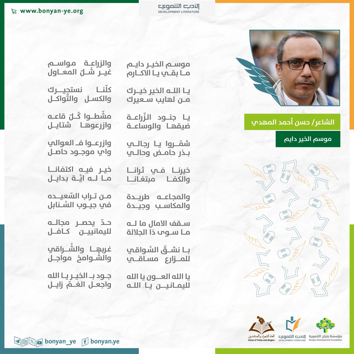 موسـم الخيـر دايـم 
والزراعــة مـواســم
مـا بقـي يا الاكـارم
غيـر شَـلّ المعـاول

يا الله الخير خيـرك
كلّنـــا نستجيـــرك
من لهايب سعيرك
والكسل والتّواكــل

قصيدة: موسم الخير دايم
كلمات الشاعر/ حسن أحمد المهدي

#الأدب_التنموي
#مؤسسة_بنيان_التنموية #اليمن