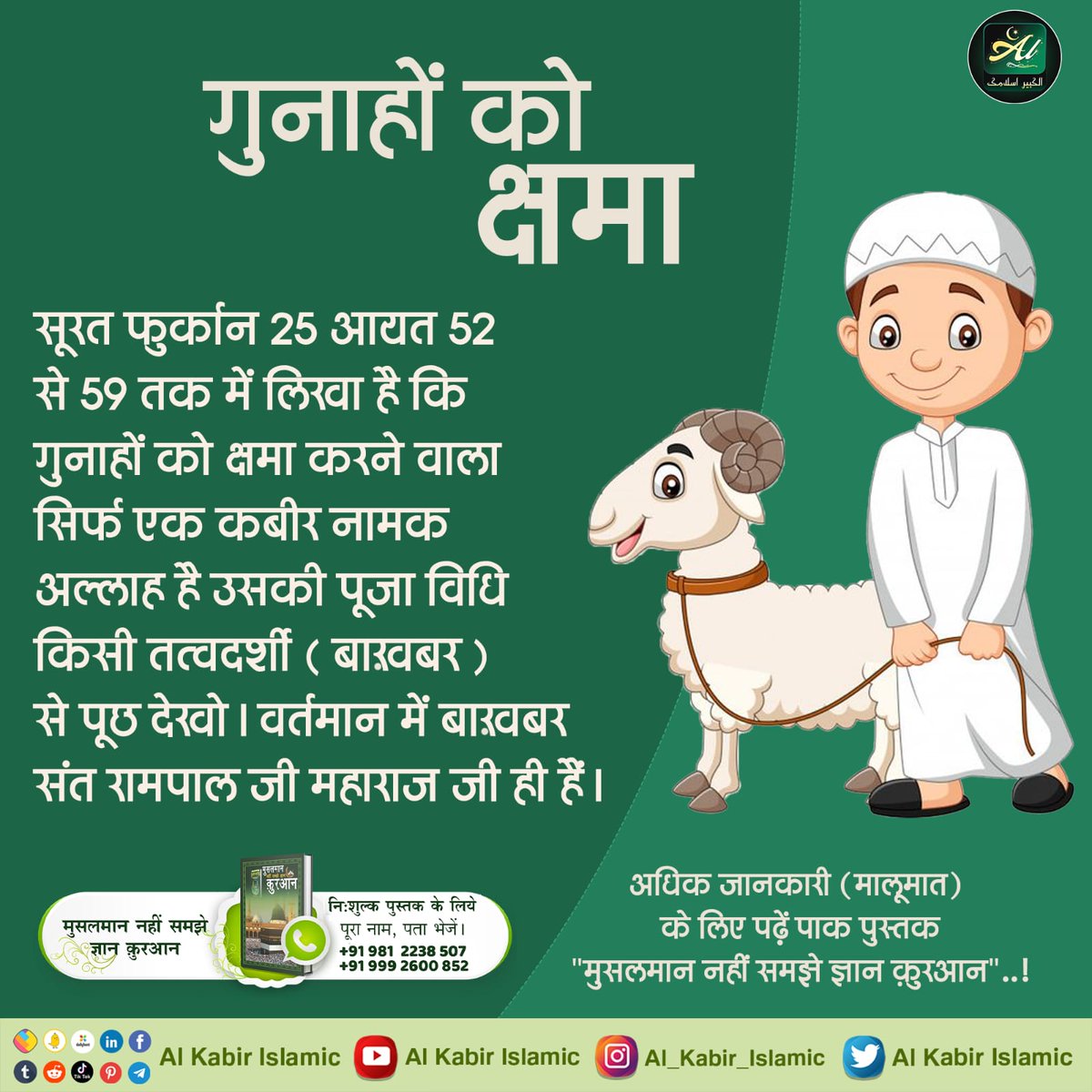 AlKabirIslamic's tweet photo. गुनाहों को क्षमा
���ूरत फुर्कान 25, आयत 52 से 59 तक में लिखा है कि गुनाहों को क्षमा करने वाला सिर्फ एक कबीर नामक अल्लाह है उसकी पूजा विधि किसी तत्वदर्शी (बाखबर) से पूछ देखो। वर्तमान में बावबर संत रामपाल जी महाराज जी ही हैं।
#AlKabir_Islamic
#SaintRampalJi https://t.co/CKMT6uBGkC